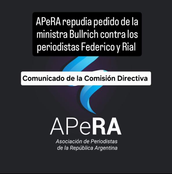 APeRA rechaza y repudia pedido de la ministra Bullrich para perseguir a los periodistas Federico y Rial